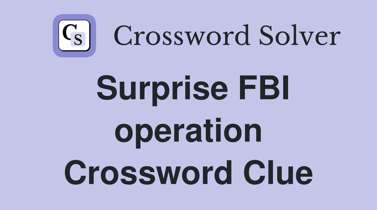 Surprise FBI operation - Crossword Clue Answers - Crossword Solver